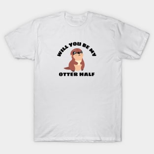 Will You Be My Otter Half - Otter Pun T-Shirt